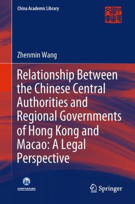 Wang |  Relationship Between the Chinese Central Authorities and Regional Governments of Hong Kong and Macao: A Legal Perspective | Buch |  Sack Fachmedien