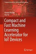 Yu / Huang |  Compact and Fast Machine Learning Accelerator for IoT Devices | Buch |  Sack Fachmedien