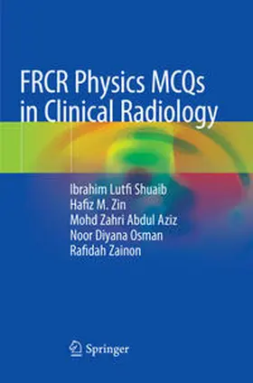 Shuaib / Zin / Zainon | FRCR Physics MCQs in Clinical Radiology | Buch | 978-981-13-4530-2 | sack.de