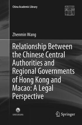 Wang | Relationship Between the Chinese Central Authorities and Regional Governments of Hong Kong and Macao: A Legal Perspective | Buch | sack.de