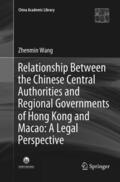 Wang |  Relationship Between the Chinese Central Authorities and Regional Governments of Hong Kong and Macao: A Legal Perspective | Buch |  Sack Fachmedien