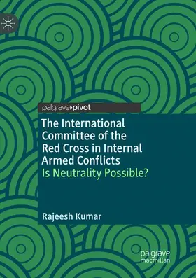 Kumar |  The International Committee of the Red Cross in Internal Armed Conflicts: Is Neutrality Possible? | Buch |  Sack Fachmedien