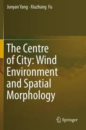 Fu / Yang |  The Centre of City: Wind Environment and Spatial Morphology | Buch |  Sack Fachmedien