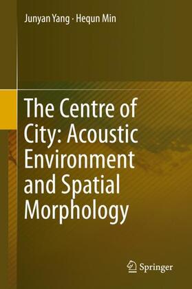 Min / Yang | The Centre of City: Acoustic Environment and Spatial Morphology | Buch | 978-981-1397-01-1 | sack.de