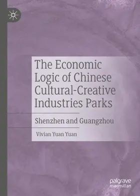 Yuan Yuan |  The Economic Logic of Chinese Cultural-Creative Industries Parks | Buch |  Sack Fachmedien