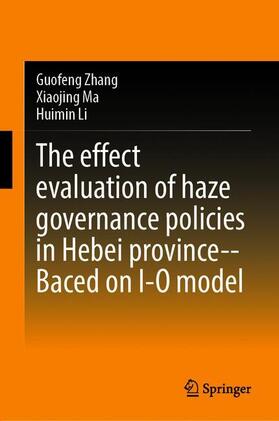 Zhang / Li / Ma | The Effect Evaluation of Haze Governance Policies in Hebei Province¿Based on I-O Model | Buch | 978-981-1537-56-1 | sack.de