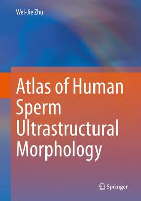 Zhu | Atlas of Human Sperm Ultrastructural Morphology | Buch | 978-981-1553-24-0 | sack.de