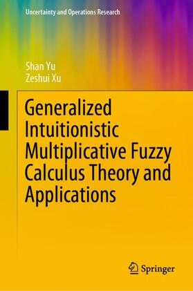 Xu / Yu | Generalized Intuitionistic Multiplicative Fuzzy Calculus Theory and Applications | Buch | 978-981-1556-11-1 | sack.de