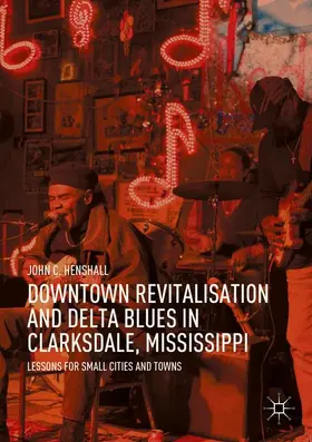 Henshall |  Downtown Revitalisation and Delta Blues in Clarksdale, Mississippi | Buch |  Sack Fachmedien