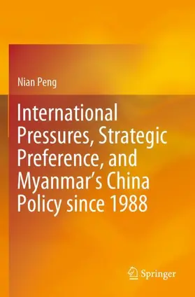 Peng |  International Pressures, Strategic Preference, and Myanmar's China Policy since 1988 | Buch |  Sack Fachmedien