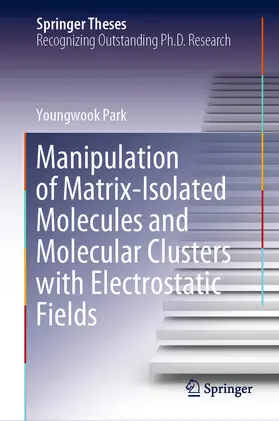 Park | Manipulation of Matrix-Isolated Molecules and Molecular Clusters with Electrostatic Fields | E-Book | www.sack.de