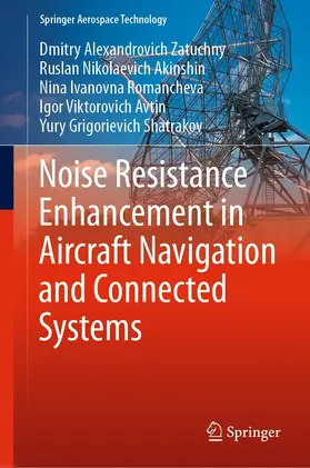 Zatuchny / Akinshin / Romancheva | Noise Resistance Enhancement in Aircraft Navigation and Connected Systems | E-Book | sack.de