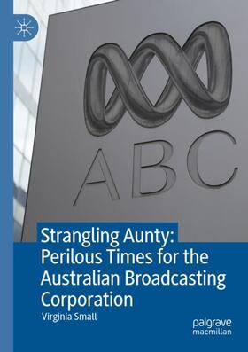 Small | Strangling Aunty: Perilous Times for the Australian Broadcasting Corporation | Buch | 978-981-1607-78-3 | sack.de