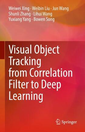 Xing / Liu / Wang |  Visual Object Tracking from Correlation Filter to Deep Learning | Buch |  Sack Fachmedien