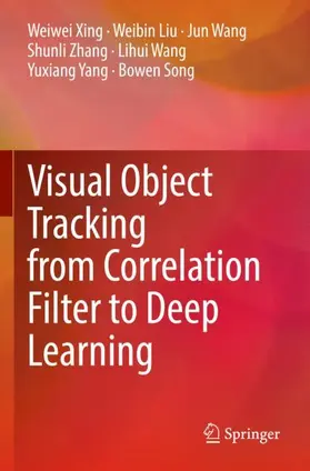 Xing / Liu / Wang |  Visual Object Tracking from Correlation Filter to Deep Learning | Buch |  Sack Fachmedien