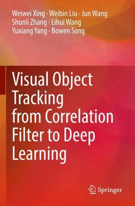 Xing / Liu / Wang | Visual Object Tracking from Correlation Filter to Deep Learning | Buch | 978-981-1662-44-7 | sack.de