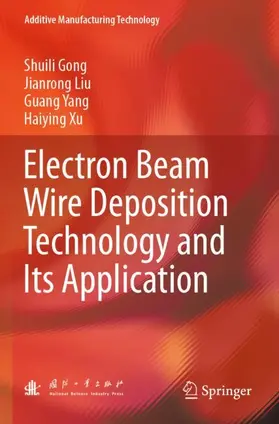 Gong / Xu / Liu |  Electron Beam Wire Deposition Technology and Its Application | Buch |  Sack Fachmedien