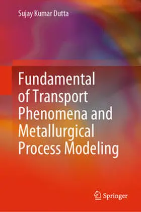 Dutta |  Fundamental of Transport Phenomena and Metallurgical Process Modeling | eBook | Sack Fachmedien