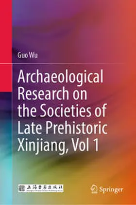 Wu |  Archaeological Research on the Societies of Late Prehistoric Xinjiang, Vol 1 | eBook | Sack Fachmedien