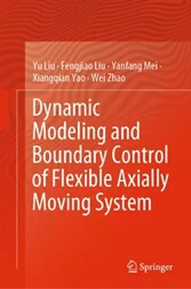 Liu / Mei / Yao |  Dynamic Modeling and Boundary Control of Flexible Axially Moving System | eBook | Sack Fachmedien