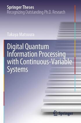 Matsuura | Digital Quantum Information Processing with Continuous-Variable Systems | Buch | 978-981-1982-90-3 | sack.de