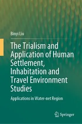 Liu | The Trialism and Application of Human Settlement, Inhabitation and Travel Environment Studies | E-Book | www.sack.de