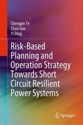 Ye / Ding / Guo |  Risk-Based Planning and Operation Strategy Towards Short Circuit Resilient Power Systems | Buch |  Sack Fachmedien