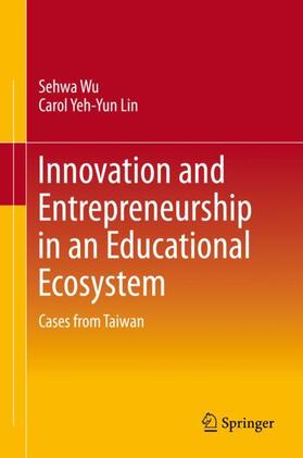 Lin / Wu | Innovation and Entrepreneurship in an Educational Ecosystem | Buch | 978-981-3294-44-8 | sack.de