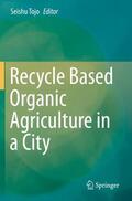 Tojo |  Recycle Based Organic Agriculture in a City | Buch |  Sack Fachmedien