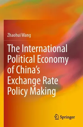 Wang |  The International Political Economy of China's Exchange Rate Policy Making | Buch |  Sack Fachmedien