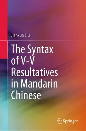 Liu | The Syntax of V-V Resultatives in Mandarin Chinese | Buch | 978-981-336-845-3 | www.sack.de