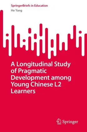 Yang |  A Longitudinal Study of Pragmatic Development among Young Chinese L2 Learners | Buch |  Sack Fachmedien