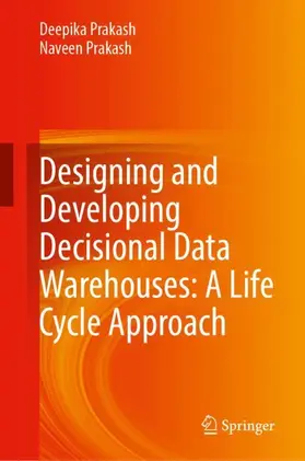 Prakash |  Designing and Developing Decisional Data Warehouses: A Life Cycle Approach | Buch |  Sack Fachmedien