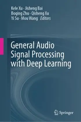 Xu / Bai / Zhu |  General Audio Signal Processing with Deep Learning | eBook | Sack Fachmedien