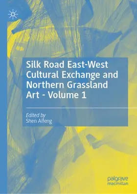 Aifeng |  Silk Road East-West Cultural Exchange and Northern Grassland Art - Volume 1 | Buch |  Sack Fachmedien
