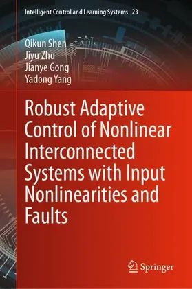 Shen / Zhu / Gong |  Robust Adaptive Control of Nonlinear Interconnected Systems with Input Nonlinearities and Faults | Buch |  Sack Fachmedien