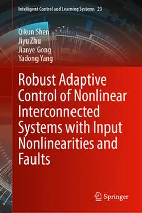 Shen / Zhu / Gong |  Robust Adaptive Control of Nonlinear Interconnected Systems with Input Nonlinearities and Faults | eBook | Sack Fachmedien