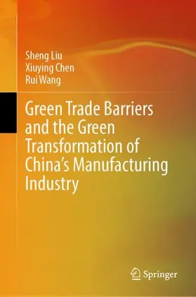 Liu / Chen / Wang |  Green Trade Barriers and the Green Transformation of China's Manufacturing Industry | Buch |  Sack Fachmedien