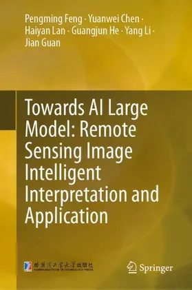 Feng / Chen / Lan |  Towards AI Large Model: Remote Sensing Image Intelligent Interpretation and Application | Buch |  Sack Fachmedien