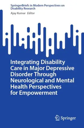 Kumar |  Integrating Disability Care in Major Depressive Disorder Through Neurological and Mental Health Perspectives for Empowerment | Buch |  Sack Fachmedien