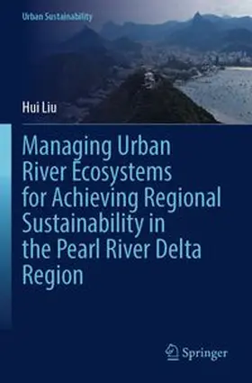 Liu |  Managing Urban River Ecosystems for Achieving Regional Sustainability in the Pearl River Delta Region | Buch |  Sack Fachmedien