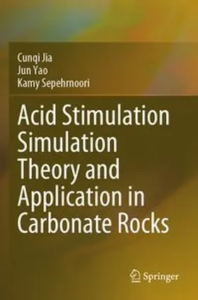 Jia / Yao / Sepehrnoori |  Acid Stimulation Simulation Theory and Application in Carbonate Rocks | Buch |  Sack Fachmedien