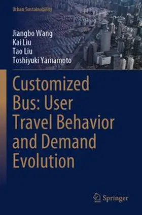Wang / Liu / Yamamoto |  Customized Bus: User Travel Behavior and Demand Evolution | Buch |  Sack Fachmedien