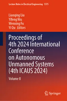 Liu / Niu / Fu |  Proceedings of 4th 2024 International Conference on Autonomous Unmanned Systems (4th ICAUS 2024) | eBook | Sack Fachmedien