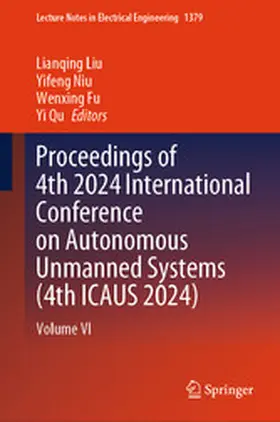 Liu / Niu / Fu |  Proceedings of 4th 2024 International Conference on Autonomous Unmanned Systems (4th ICAUS 2024) | eBook | Sack Fachmedien
