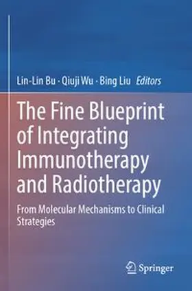 Bu / Wu / Liu |  The Fine Blueprint of Integrating Immunotherapy and Radiotherapy | Buch |  Sack Fachmedien