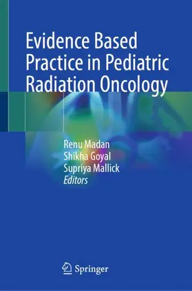 Madan / Goyal / Mallick |  Evidence Based Practice in Pediatric Radiation Oncology | Buch |  Sack Fachmedien