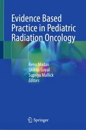 Madan / Goyal / Mallick |  Evidence Based Practice in Pediatric Radiation Oncology | eBook | Sack Fachmedien