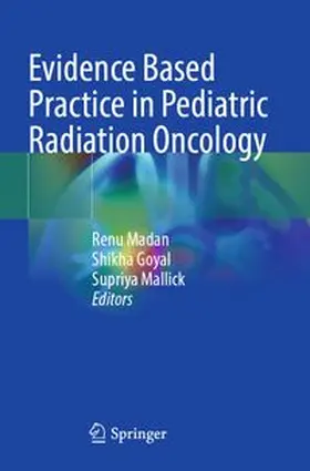 Madan / Goyal / Mallick |  Evidence Based Practice in Pediatric Radiation Oncology | Buch |  Sack Fachmedien