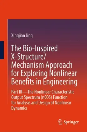 Jing |  The Bio-Inspired X-Structure/Mechanism Approach for Exploring Nonlinear Benefits in Engineering | Buch |  Sack Fachmedien